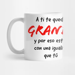 A ti te quedé grande y por eso estás con una igualita que tú hakira Mug